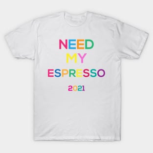 need my espresso for 2021 T-Shirt